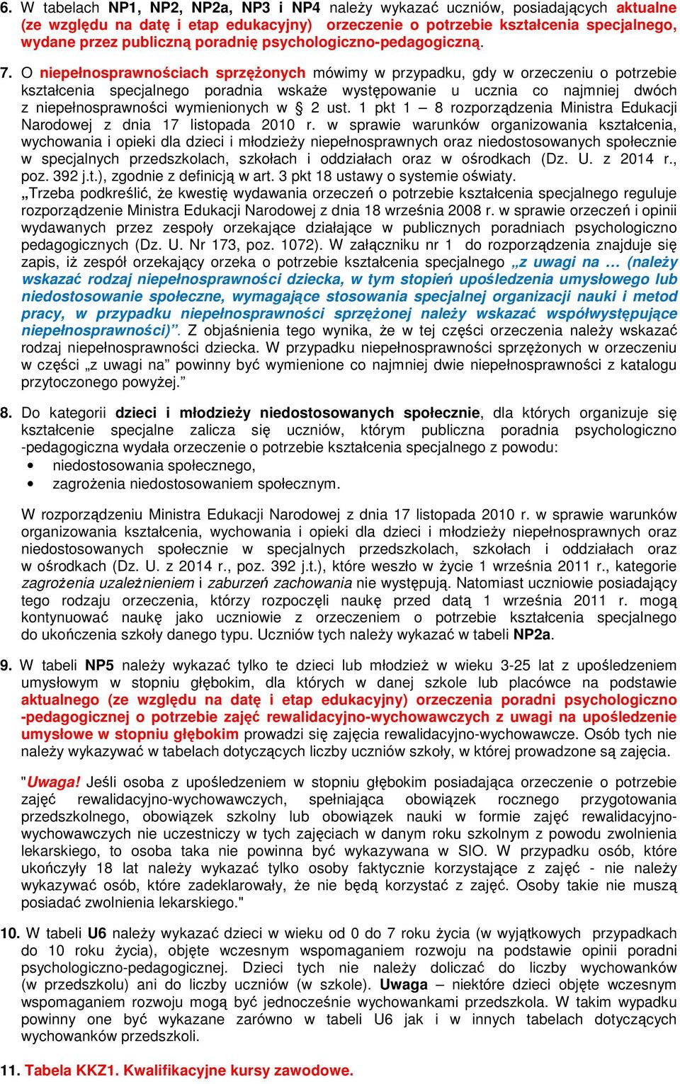 O niepełnosprawnościach sprzęŝonych mówimy w przypadku, gdy w orzeczeniu o potrzebie kształcenia specjalnego poradnia wskaŝe występowanie u ucznia co najmniej dwóch z niepełnosprawności wymienionych