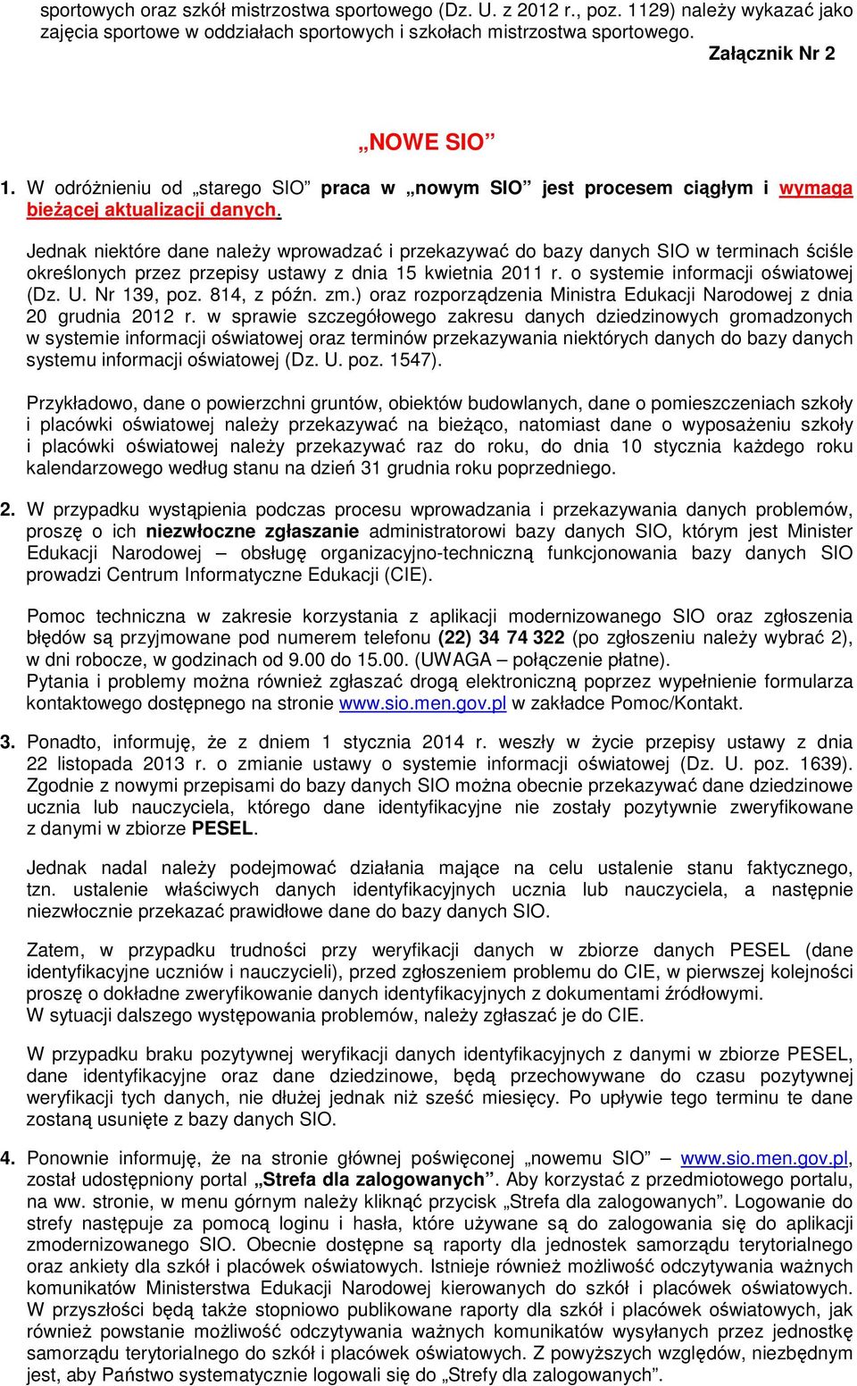 Jednak niektóre dane naleŝy wprowadzać i przekazywać do bazy danych SIO w terminach ściśle określonych przez przepisy ustawy z dnia 15 kwietnia 2011 r. o systemie informacji oświatowej (Dz. U.