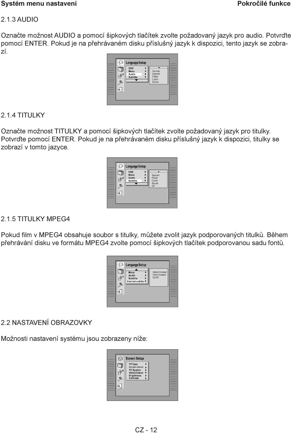 Potvrďte pomocí ENTER. Pokud je na přehrávaném disku příslušný jazyk k dispozici, titulky se zobrazí v tomto jazyce. 2.1.