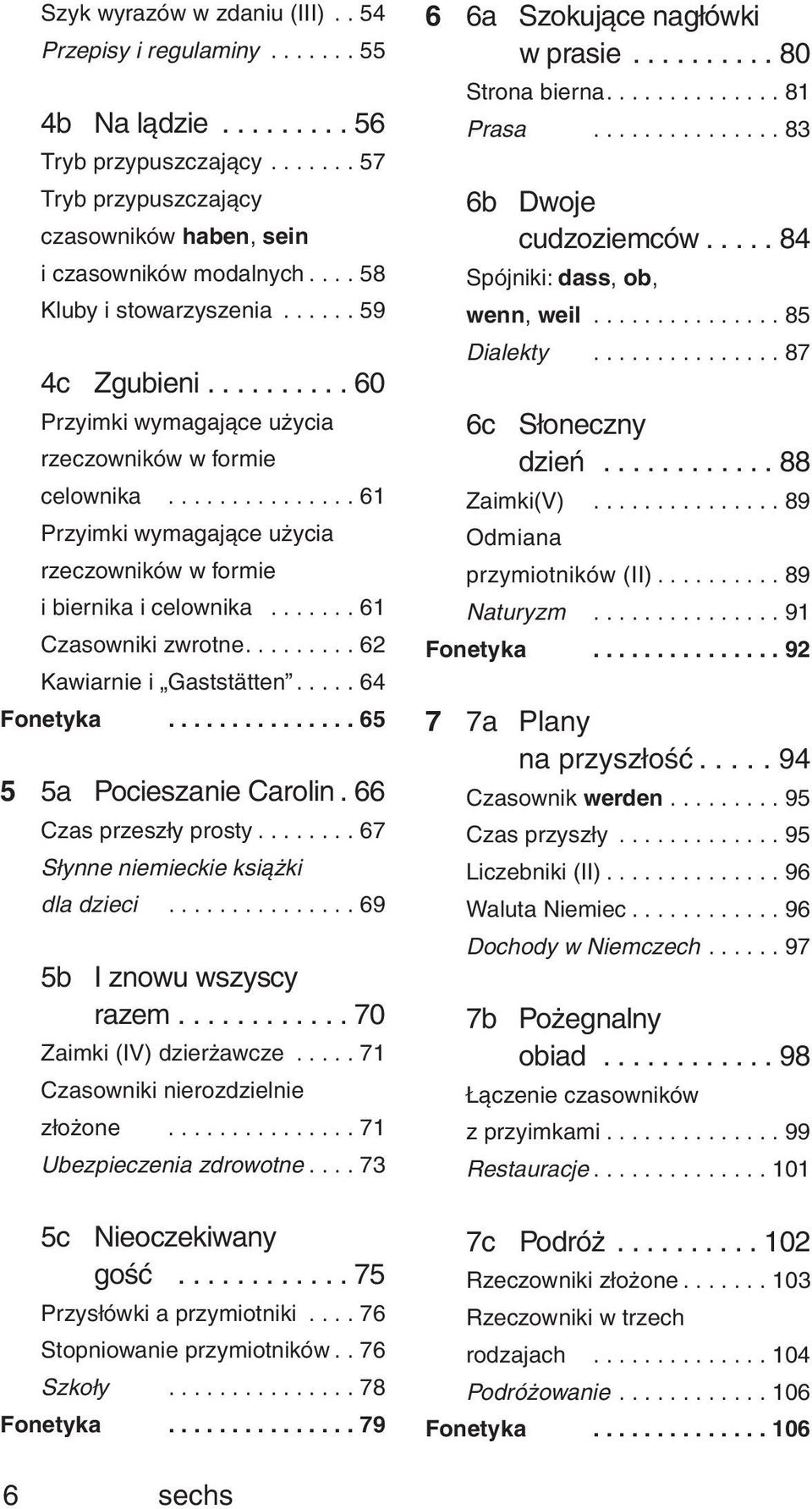 ...... 61 Czasowniki zwrotne......... 62 Kawiarnie i Gaststätten..... 64 Fonetyka............... 65 5 5a Pocieszanie Carolin. 66 Czas przesz y prosty........ 67 S ynne niemieckie ksià ki dla dzieci.