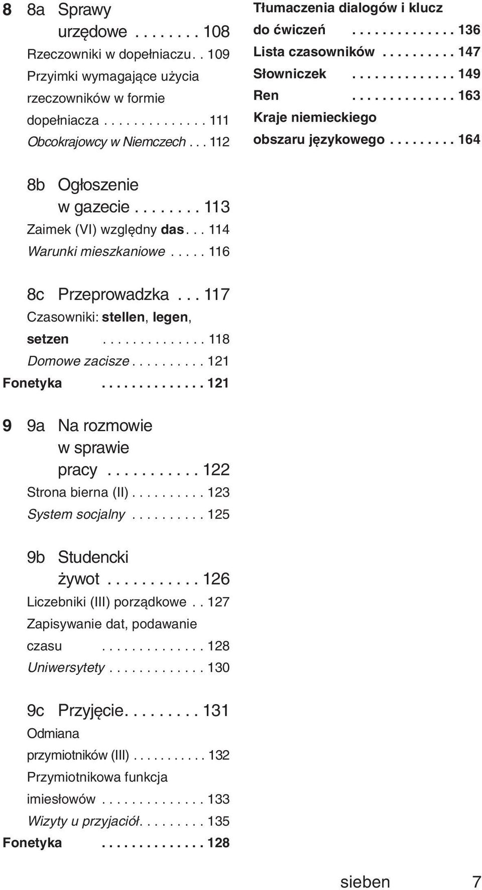 ........ 164 8b Og oszenie w gazecie........ 113 Zaimek (VI) wzgl dny das... 114 Warunki mieszkaniowe..... 116 8c Przeprowadzka... 117 Czasowniki: stellen, legen, setzen.............. 118 Domowe zacisze.