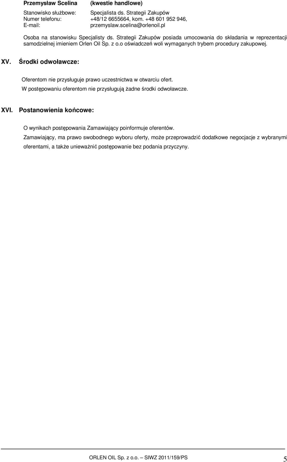 o oświadczeń woli wymaganych trybem procedury zakupowej. XV. Środki odwoławcze: Oferentom nie przysługuje prawo uczestnictwa w otwarciu ofert.