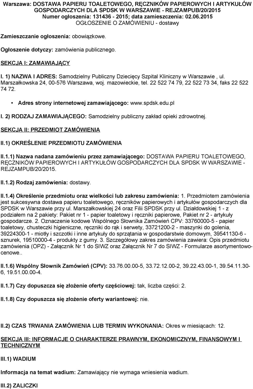 1) NAZWA I ADRES: Samodzielny Publiczny Dziecięcy Szpital Kliniczny w Warszawie, ul. Marszałkowska 24, 00-576 Warszawa, woj. mazowieckie, tel. 22 522 74 79, 22 522 73 34, faks 22 522 74 72.