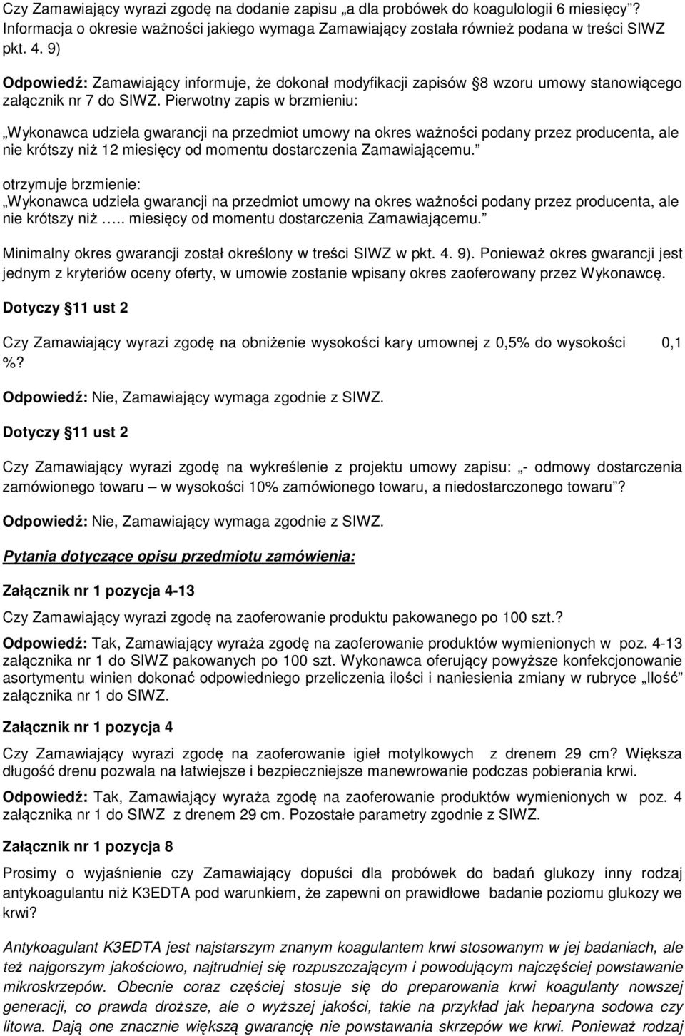 Pierwotny zapis w brzmieniu: Wykonawca udziela gwarancji na przedmiot umowy na okres ważności podany przez producenta, ale nie krótszy niż 12 miesięcy od momentu dostarczenia Zamawiającemu.