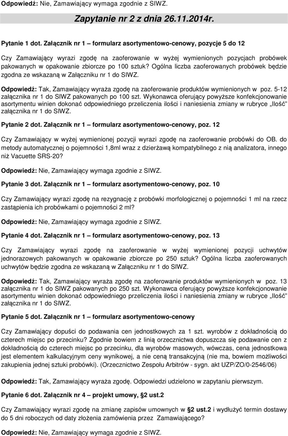 Ogólna liczba zaoferowanych probówek będzie zgodna ze wskazaną w Załączniku nr 1 do SIWZ. Odpowiedź: Tak, Zamawiający wyraża zgodę na zaoferowanie produktów wymienionych w poz.