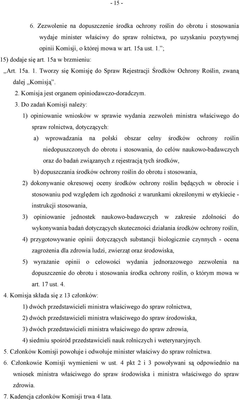 Do zadań Komisji należy: 1) opiniowanie wniosków w sprawie wydania zezwoleń ministra właściwego do spraw rolnictwa, dotyczących: a) wprowadzania na polski obszar celny środków ochrony roślin