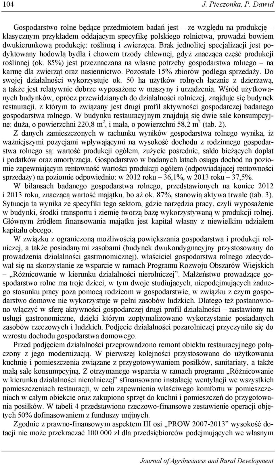 zwierzęcą. Brak jednolitej specjalizacji jest podyktowany hodowlą bydła i chowem trzody chlewnej, gdyż znacząca część produkcji roślinnej (ok.