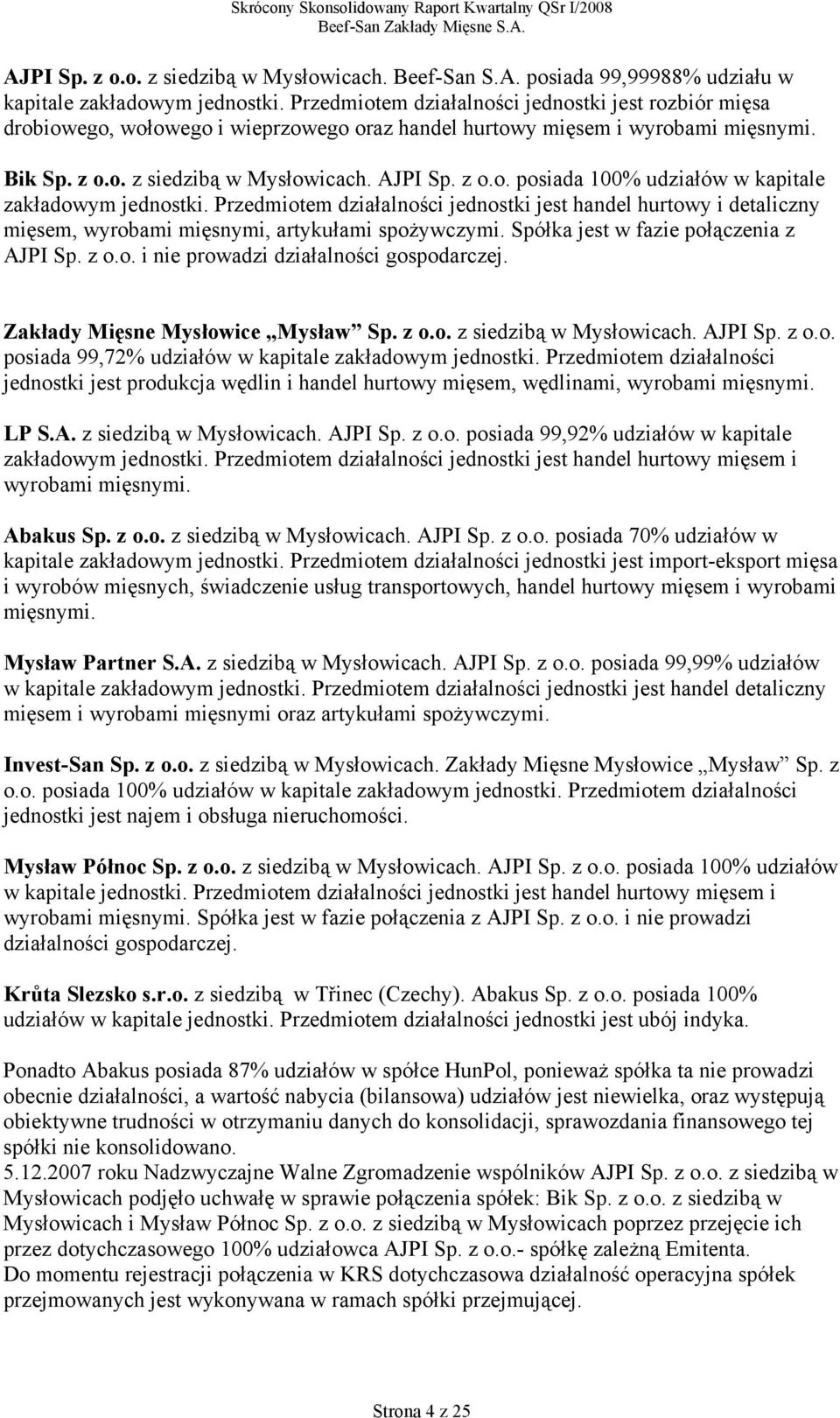 Przedmiotem działalności jednostki jest handel hurtowy i detaliczny mięsem, wyrobami mięsnymi, artykułami spożywczymi. Spółka jest w fazie połączenia z AJPI Sp. z o.o. i nie prowadzi działalności gospodarczej.