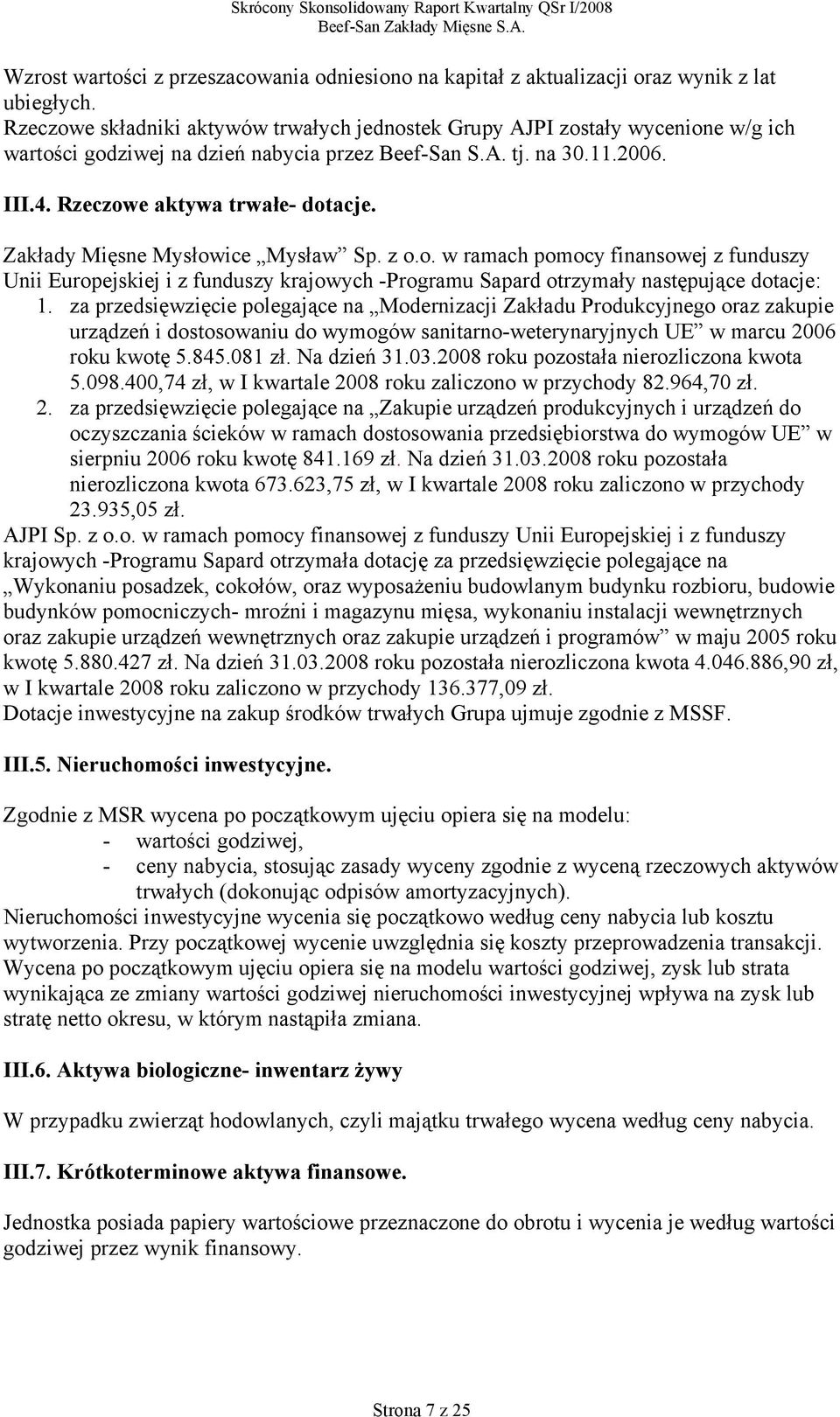 Zakłady Mięsne Mysłowice Mysław Sp. z o.o. w ramach pomocy finansowej z funduszy Unii Europejskiej i z funduszy krajowych -Programu Sapard otrzymały następujące dotacje: 1.