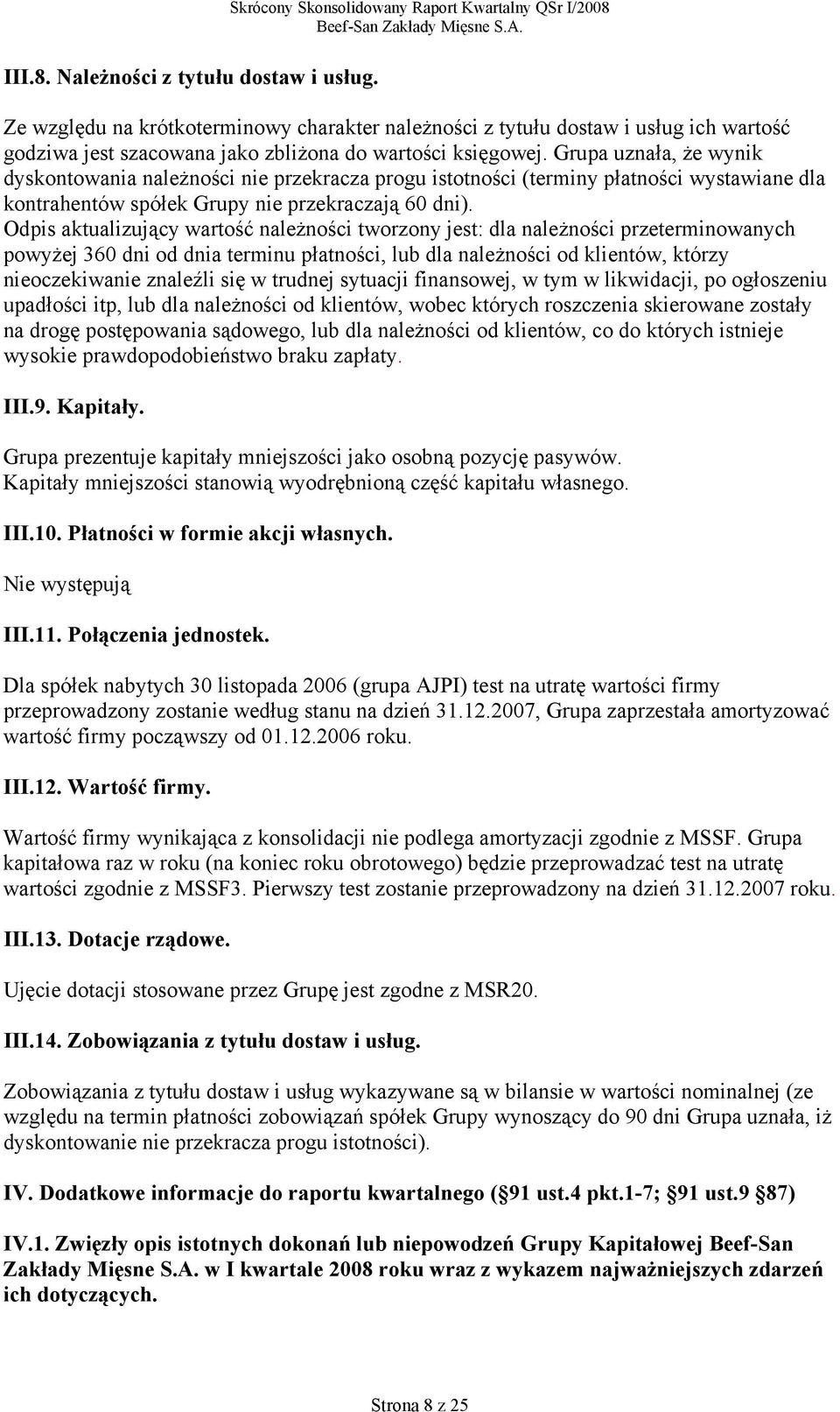 Grupa uznała, że wynik dyskontowania należności nie przekracza progu istotności (terminy płatności wystawiane dla kontrahentów spółek Grupy nie przekraczają 60 dni).