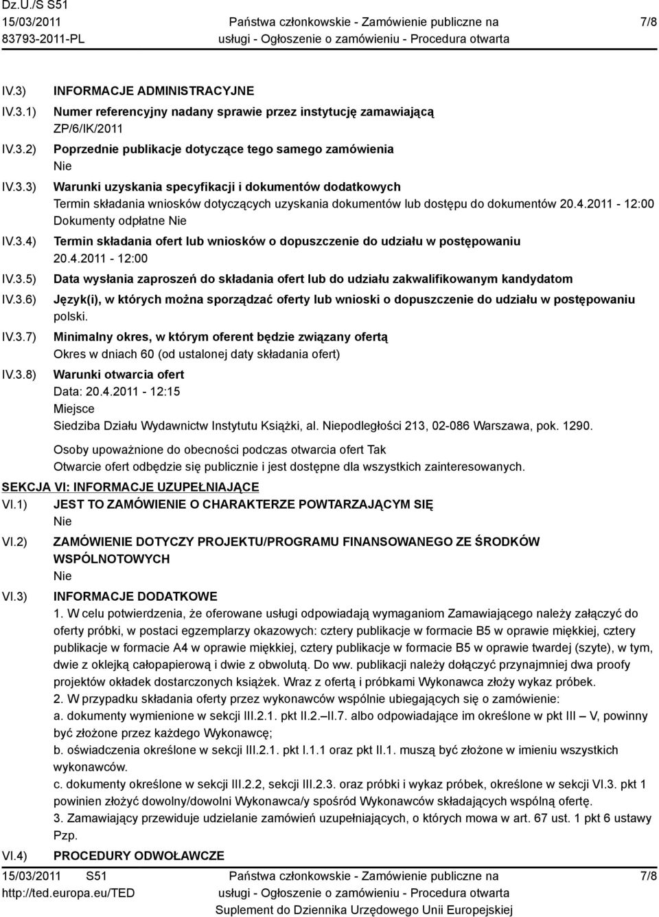 tego samego zamówienia Warunki uzyskania specyfikacji i dokumentów dodatkowych Termin składania wniosków dotyczących uzyskania dokumentów lub dostępu do dokumentów 20.4.