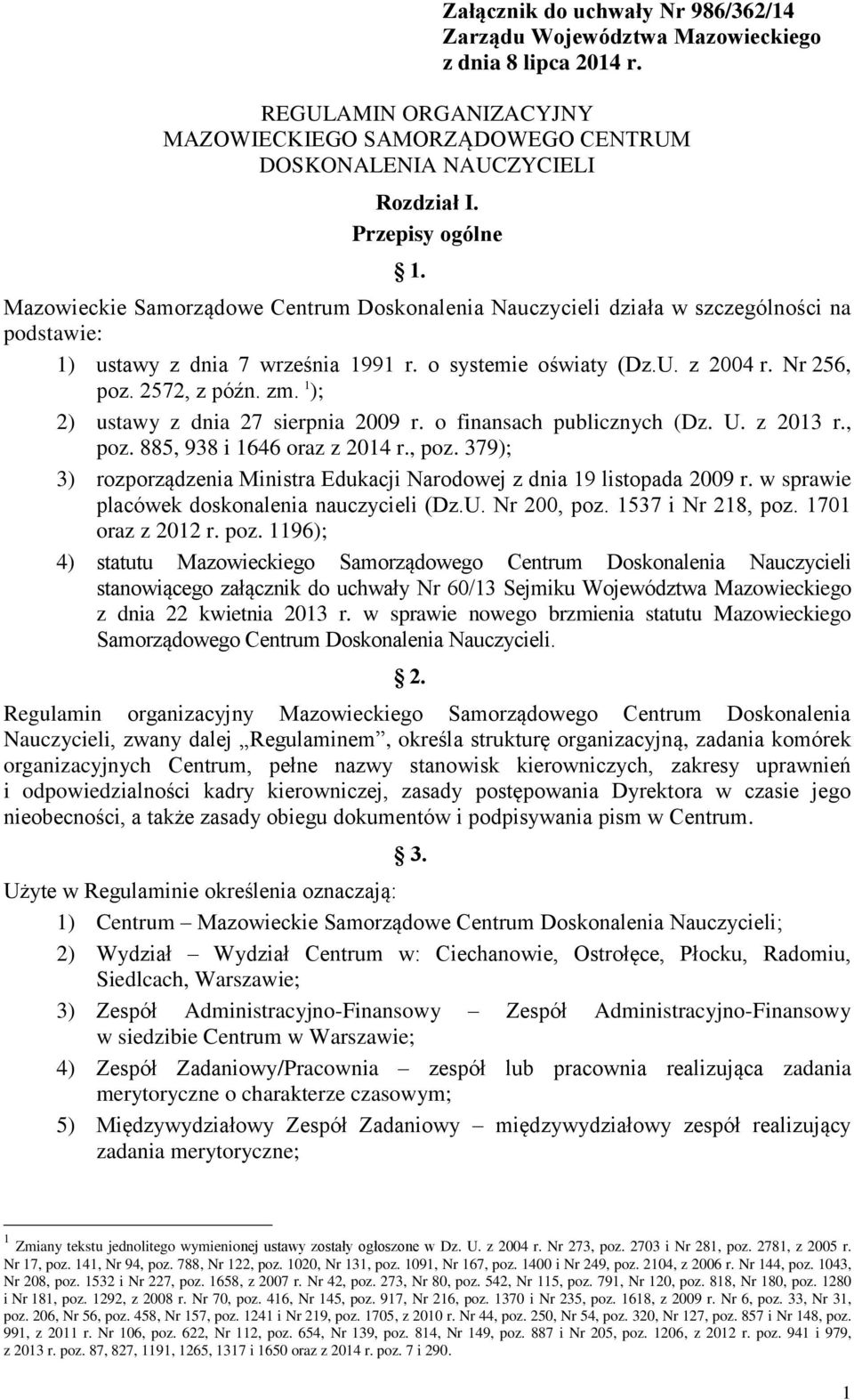 2572, z późn. zm. 1 ); 2) ustawy z dnia 27 sierpnia 2009 r. o finansach publicznych (Dz. U. z 2013 r., poz. 885, 938 i 1646 oraz z 2014 r., poz. 379); 3) rozporządzenia Ministra Edukacji Narodowej z dnia 19 listopada 2009 r.