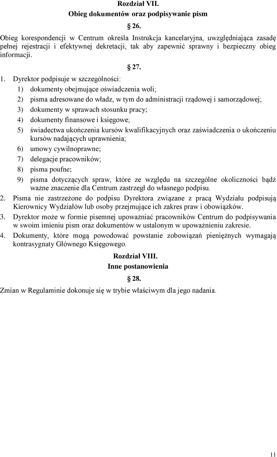 Dyrektor podpisuje w szczególności: 1) dokumenty obejmujące oświadczenia woli; 2) pisma adresowane do władz, w tym do administracji rządowej i samorządowej; 3) dokumenty w sprawach stosunku pracy; 4)