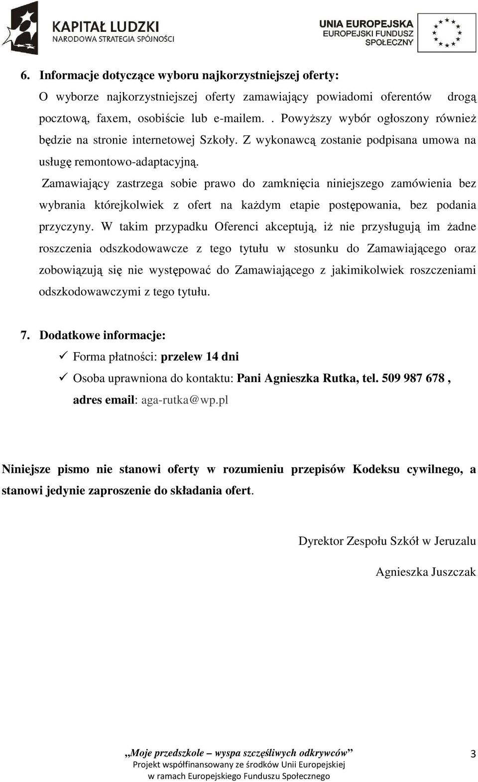 Zamawiający zastrzega sobie prawo do zamknięcia niniejszego zamówienia bez wybrania którejkolwiek z ofert na każdym etapie postępowania, bez podania przyczyny.