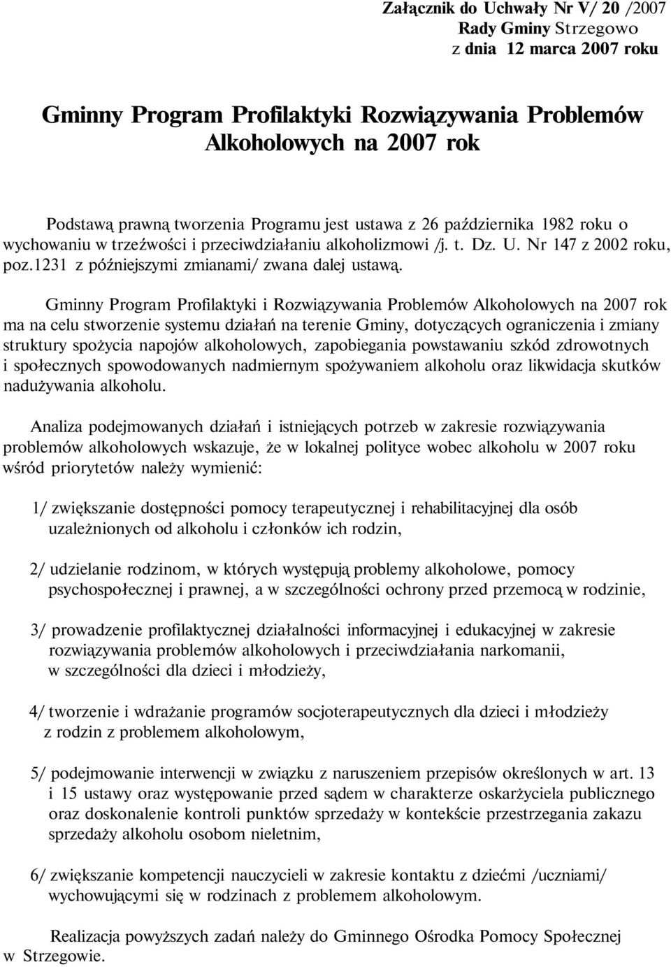 Gminny Program Profilaktyki i Rozwiązywania Problemów Alkoholowych na 2007 rok ma na celu stworzenie systemu działań na terenie Gminy, dotyczących ograniczenia i zmiany struktury spożycia napojów