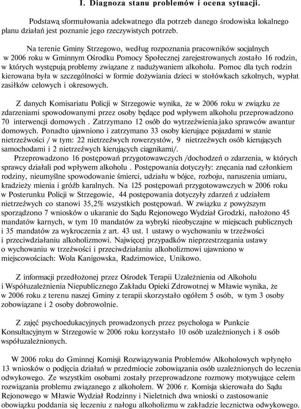 nadużywaniem alkoholu. Pomoc dla tych rodzin kierowana była w szczególności w formie dożywiania dzieci w stołówkach szkolnych, wypłat zasiłków celowych i okresowych.