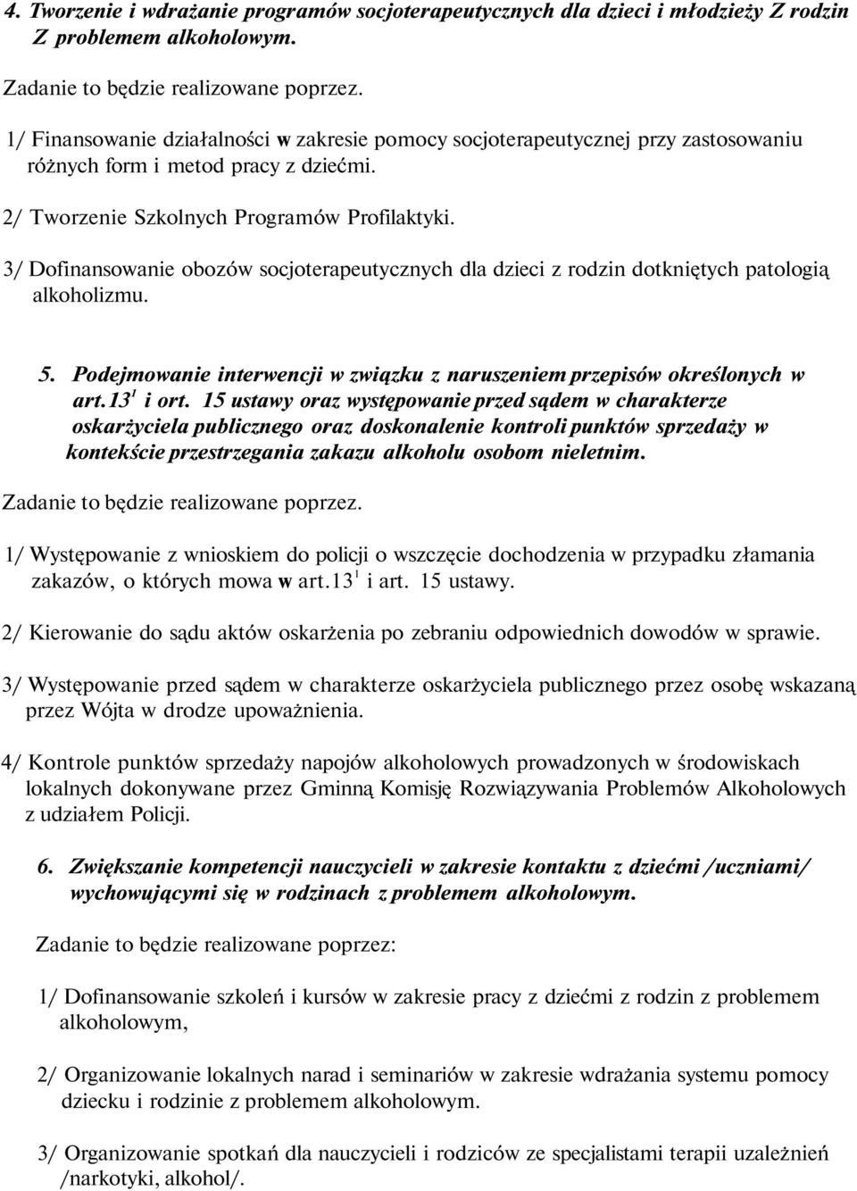 3/ Dofinansowanie obozów socjoterapeutycznych dla dzieci z rodzin dotkniętych patologią alkoholizmu. 5. Podejmowanie interwencji w związku z naruszeniem przepisów określonych w art.13 1 i ort.