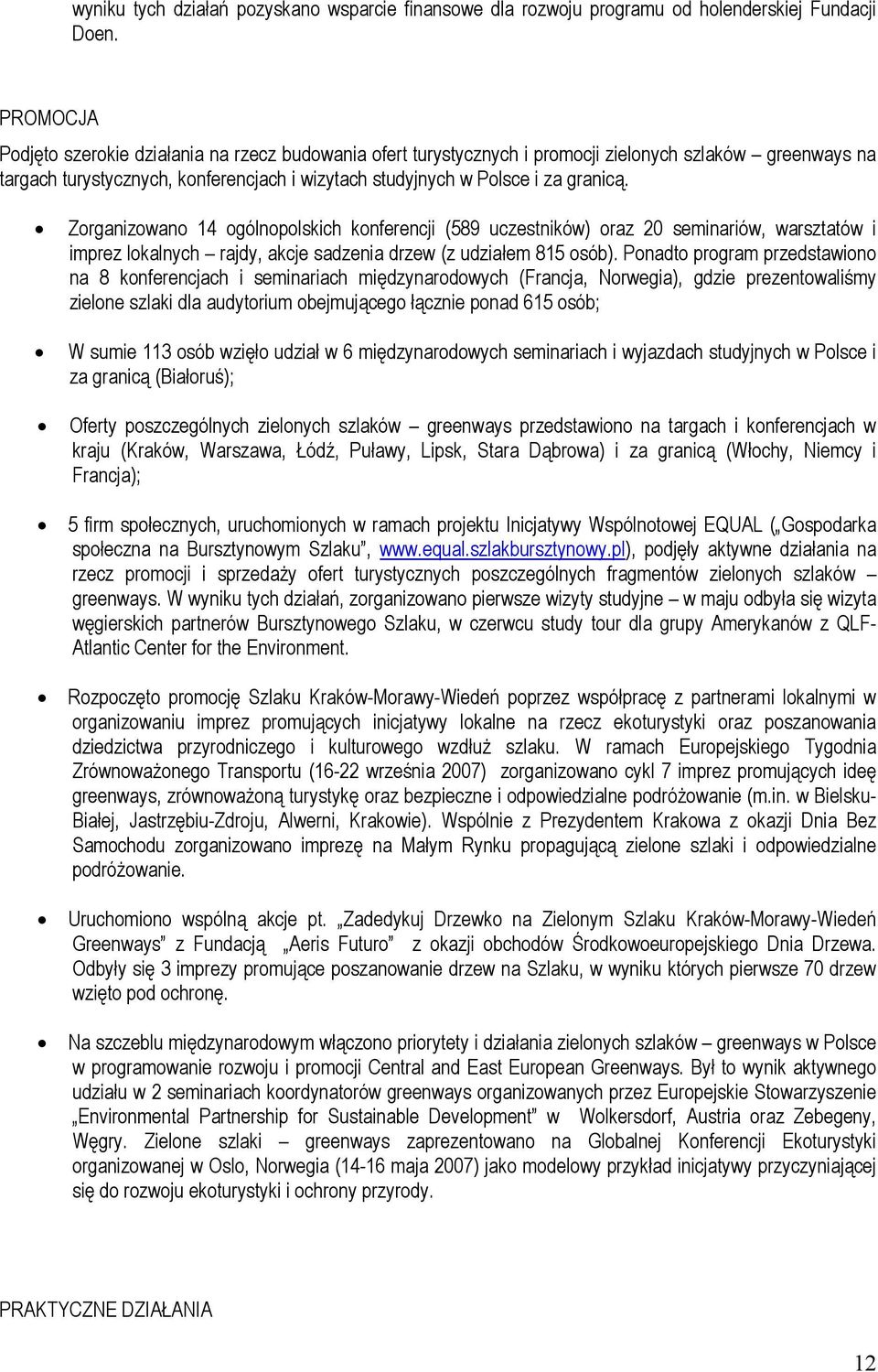 Zorganizowano 14 ogólnopolskich konferencji (589 uczestników) oraz 20 seminariów, warsztatów i imprez lokalnych rajdy, akcje sadzenia drzew (z udziałem 815 osób).