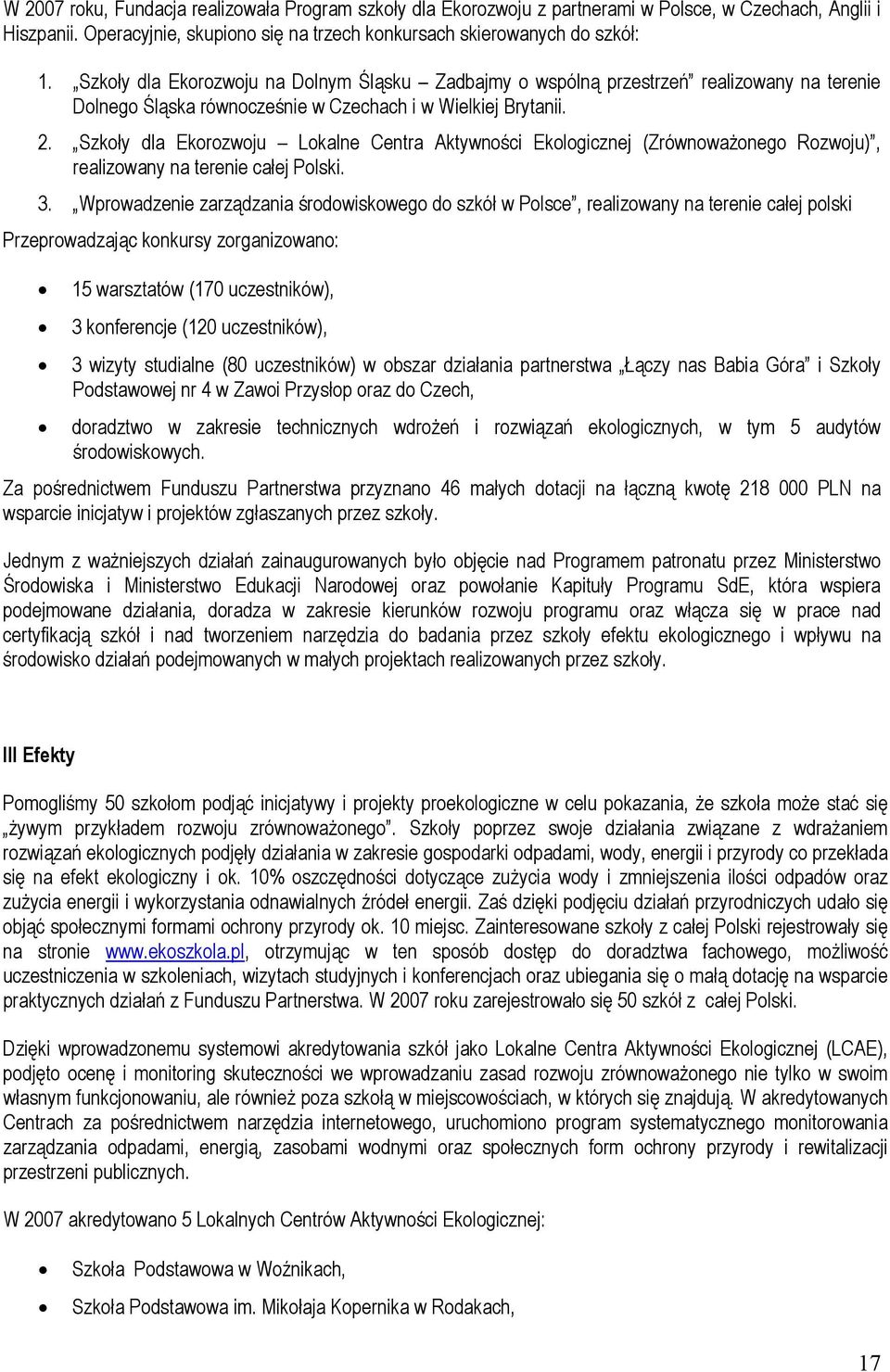 Szkoły dla Ekorozwoju Lokalne Centra Aktywności Ekologicznej (Zrównoważonego Rozwoju), realizowany na terenie całej Polski. 3.