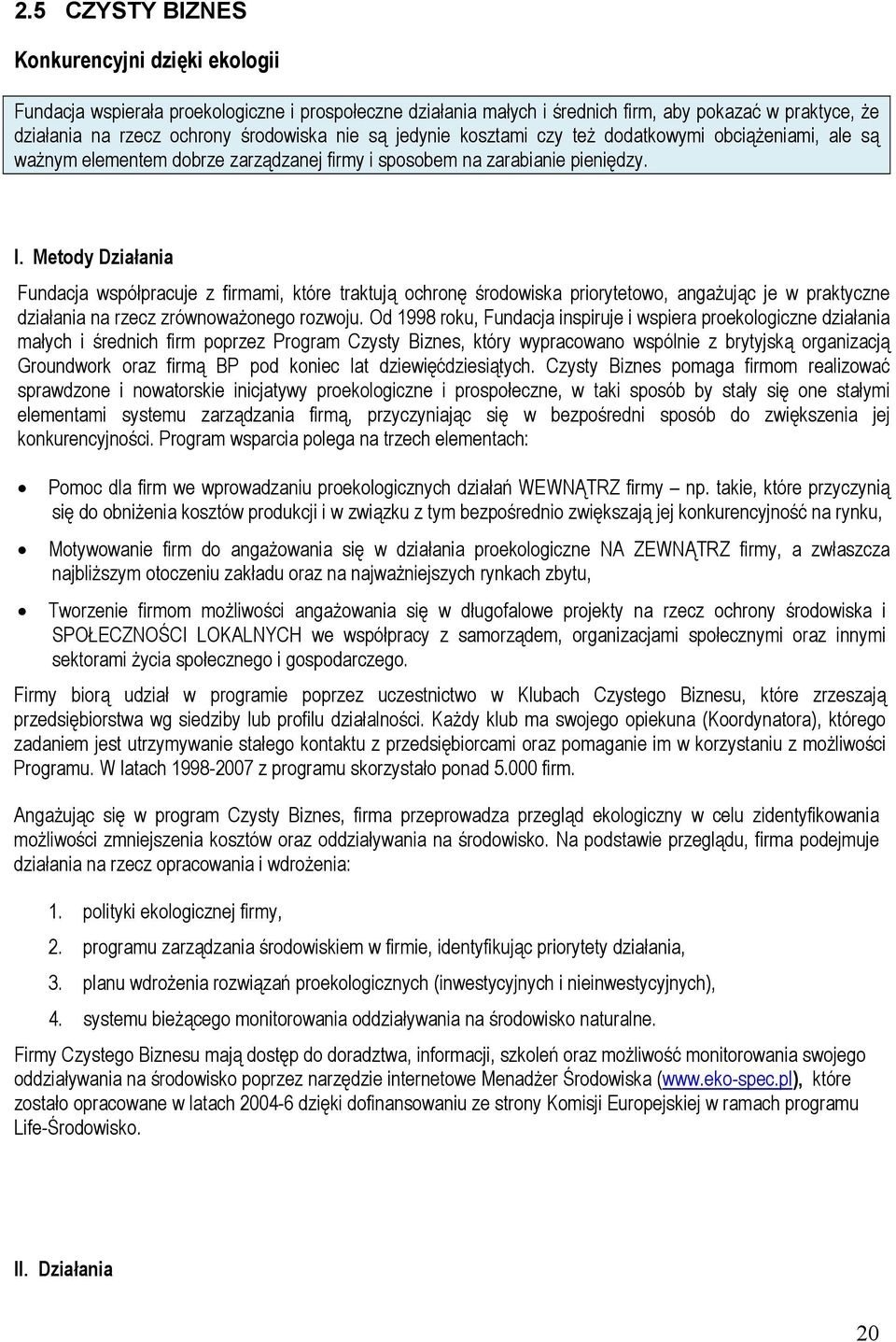 Metody Działania Fundacja współpracuje z firmami, które traktują ochronę środowiska priorytetowo, angażując je w praktyczne działania na rzecz zrównoważonego rozwoju.