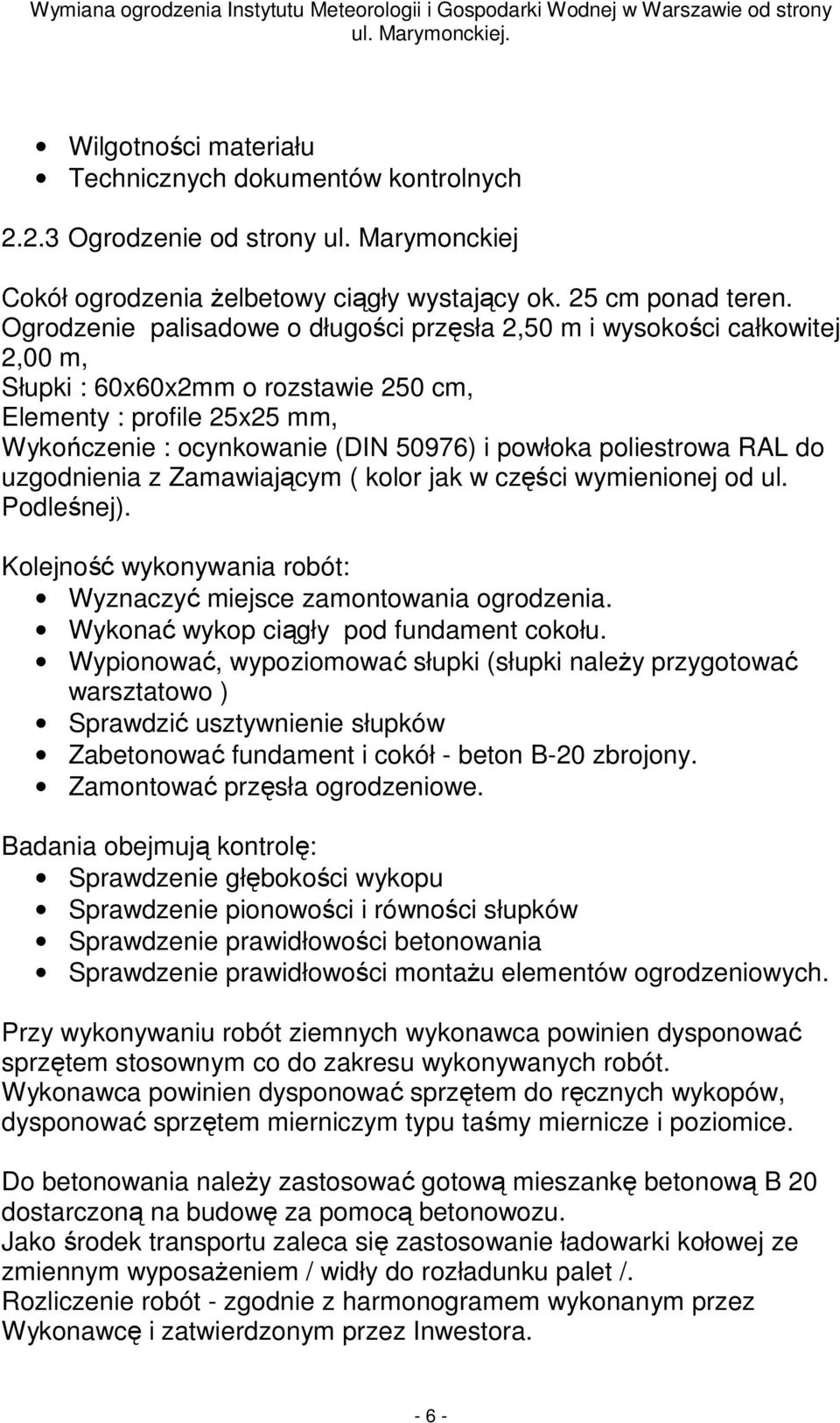 poliestrowa RAL do uzgodnienia z Zamawiającym ( kolor jak w części wymienionej od ul. Podleśnej). Kolejność wykonywania robót: Wyznaczyć miejsce zamontowania ogrodzenia.