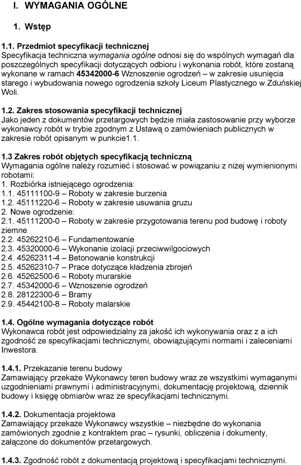 1. Przedmiot specyfikacji technicznej Specyfikacja techniczna wymagania ogólne odnosi się do wspólnych wymagań dla poszczególnych specyfikacji dotyczących odbioru i wykonania robót, które zostaną