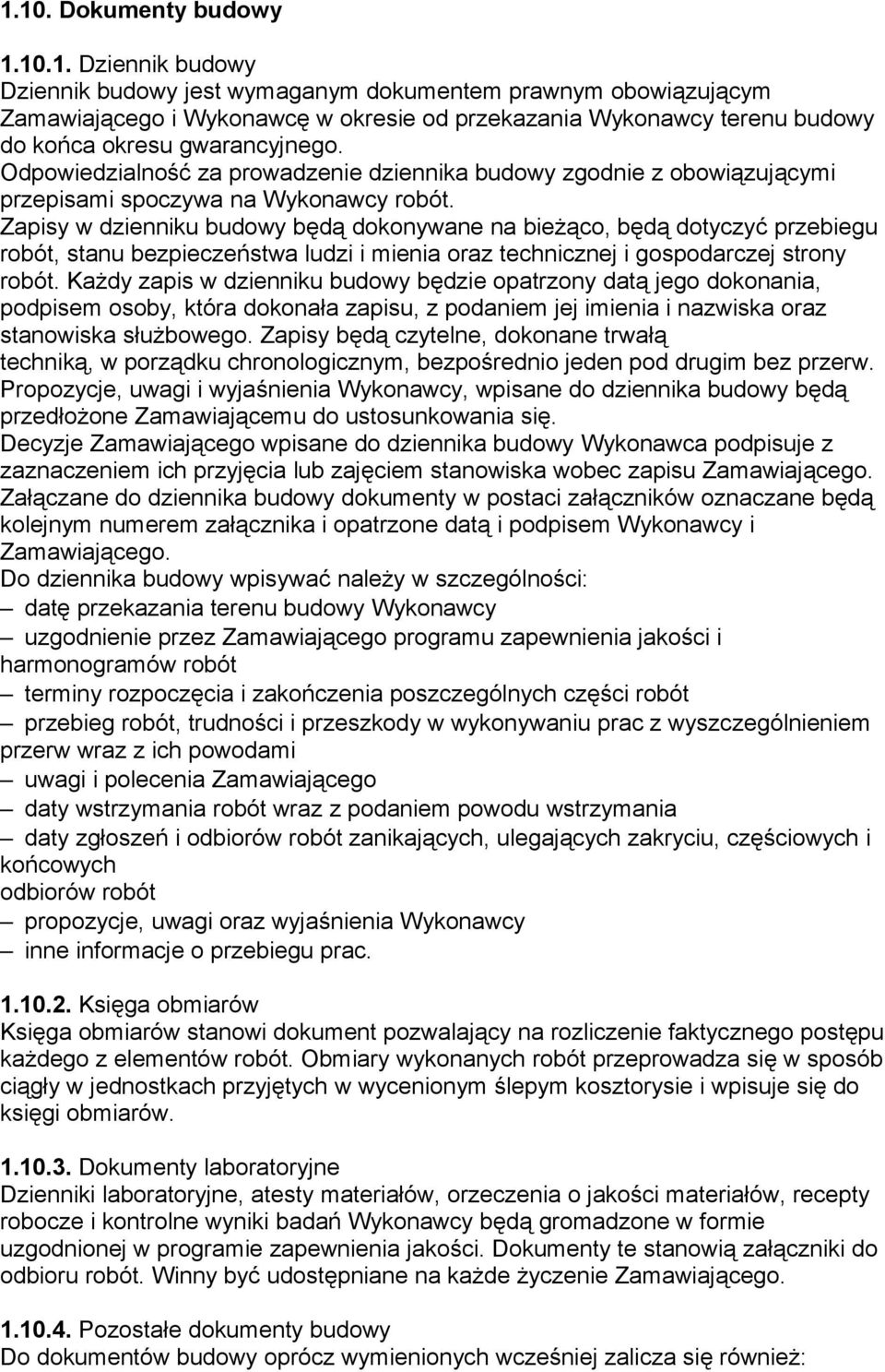 Zapisy w dzienniku budowy będą dokonywane na bieżąco, będą dotyczyć przebiegu robót, stanu bezpieczeństwa ludzi i mienia oraz technicznej i gospodarczej strony robót.