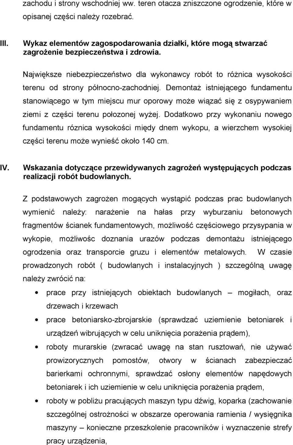 Największe niebezpieczeństwo dla wykonawcy robót to różnica wysokości terenu od strony północno-zachodniej.