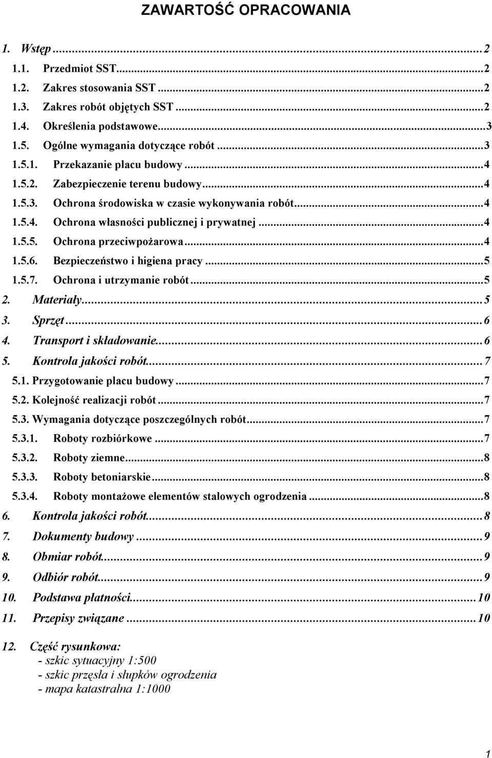 .. 4 1.5.6. Bezpieczeństwo i higiena pracy... 5 1.5.7. Ochrona i utrzymanie robót... 5 2. Materiały... 5 3. Sprzęt... 6 4. Transport i składowanie... 6 5. Kontrola jakości robót... 7 5.1. Przygotowanie placu budowy.