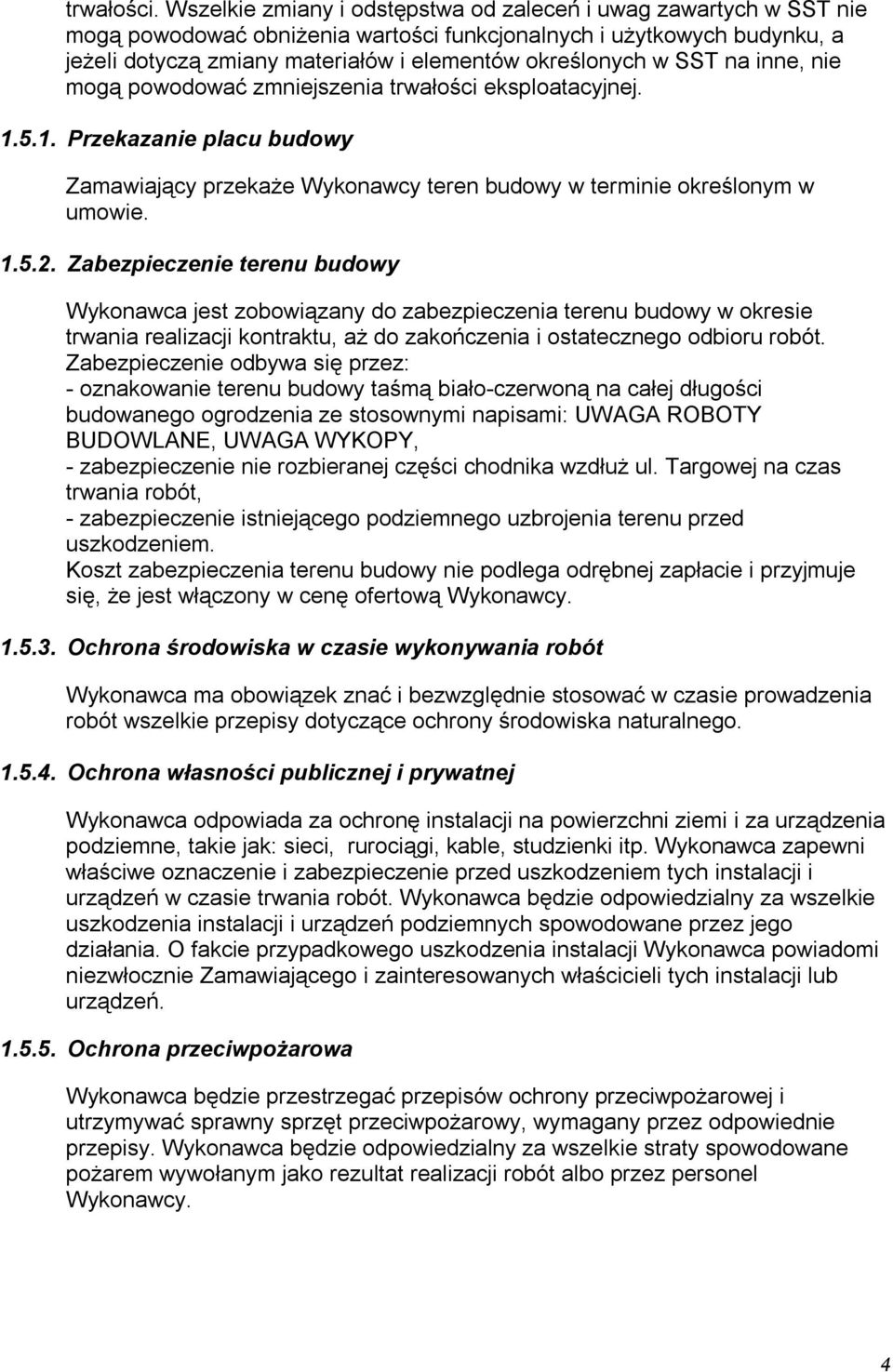 SST na inne, nie mogą powodować zmniejszenia trwałości eksploatacyjnej. 1.5.1. Przekazanie placu budowy Zamawiający przekaże Wykonawcy teren budowy w terminie określonym w umowie. 1.5.2.