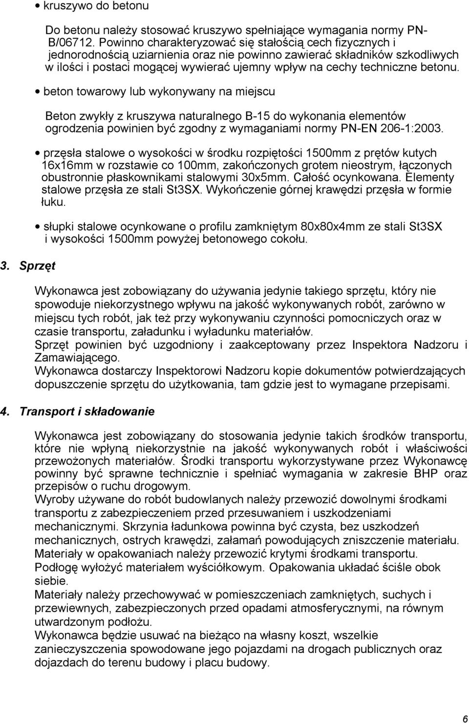 techniczne betonu. beton towarowy lub wykonywany na miejscu Beton zwykły z kruszywa naturalnego B-15 do wykonania elementów ogrodzenia powinien być zgodny z wymaganiami normy PN-EN 206-1:2003.