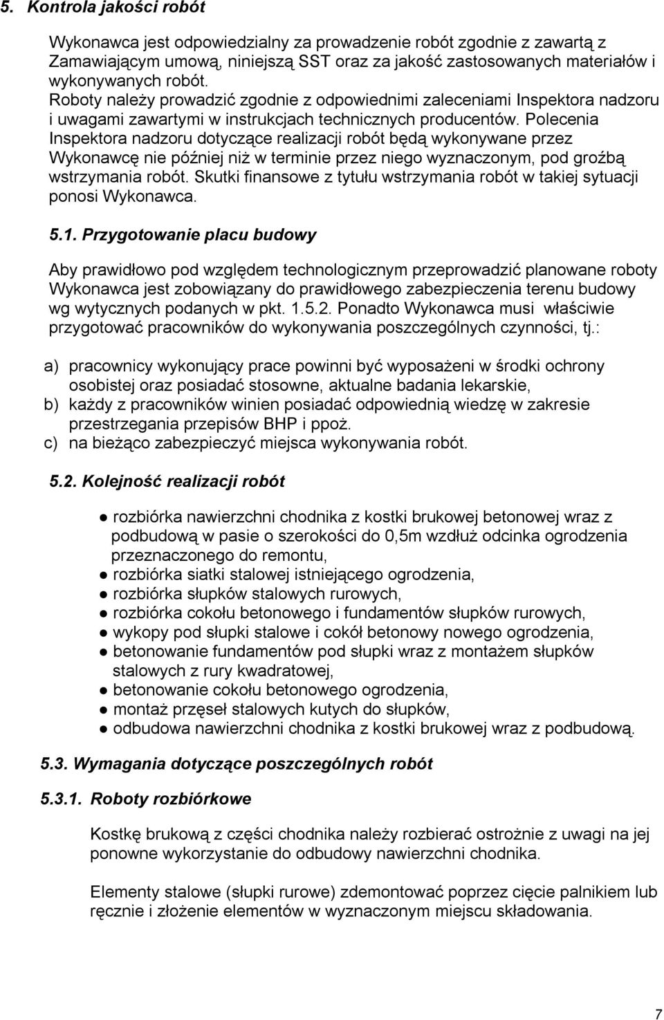 Polecenia Inspektora nadzoru dotyczące realizacji robót będą wykonywane przez Wykonawcę nie później niż w terminie przez niego wyznaczonym, pod groźbą wstrzymania robót.