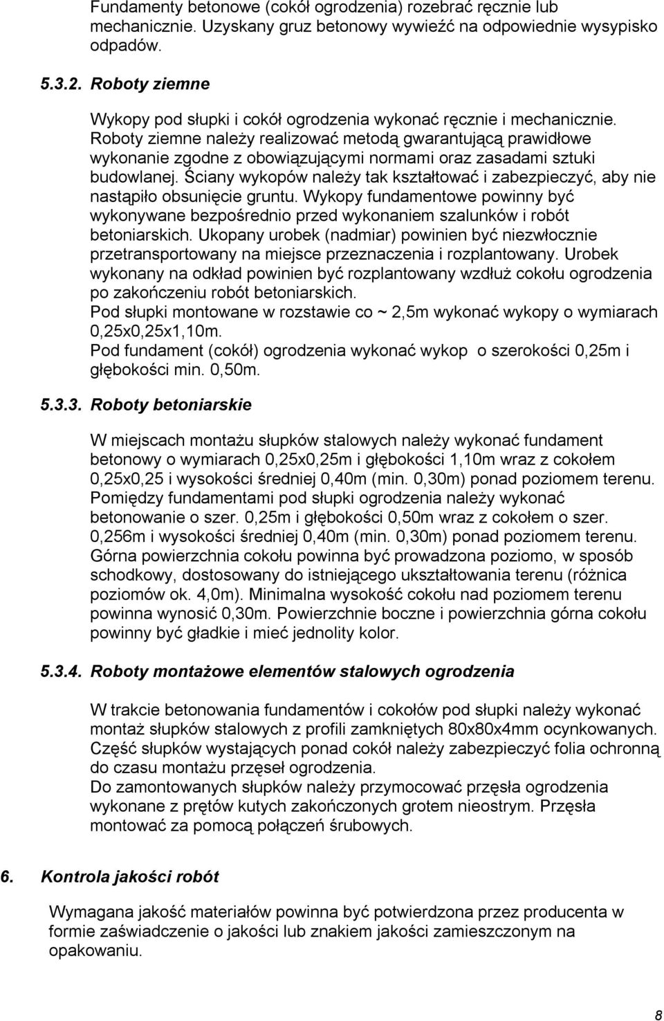 Roboty ziemne należy realizować metodą gwarantującą prawidłowe wykonanie zgodne z obowiązującymi normami oraz zasadami sztuki budowlanej.