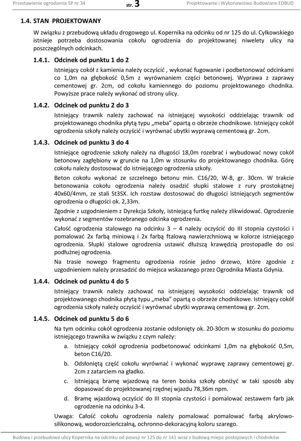 4.1. Odcinek od punktu 1 do 2 Istniejący cokół z kamienia należy oczyścić, wykonać fugowanie i podbetonować odcinkami co 1,m na głębokość,5m z wyrównaniem części betonowej.