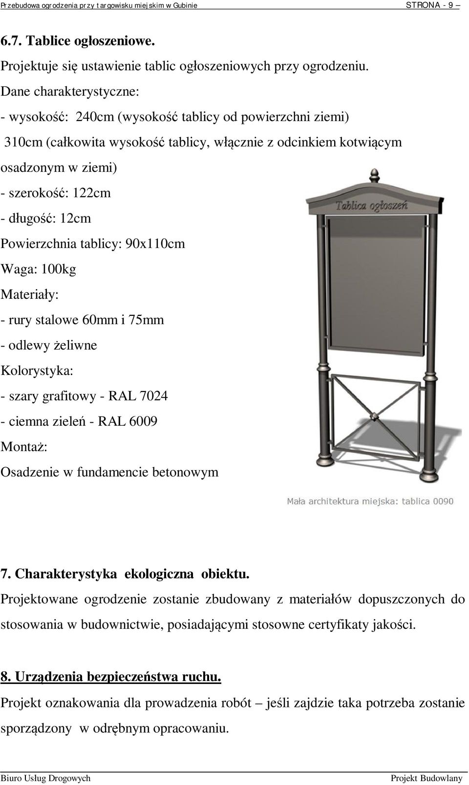 Powierzchnia tablicy: 90x110cm Waga: 100kg Materia y: - rury stalowe 60mm i 75mm - odlewy eliwne Kolorystyka: - szary grafitowy - RAL 7024 - ciemna ziele - RAL 6009 Monta : Osadzenie w fundamencie