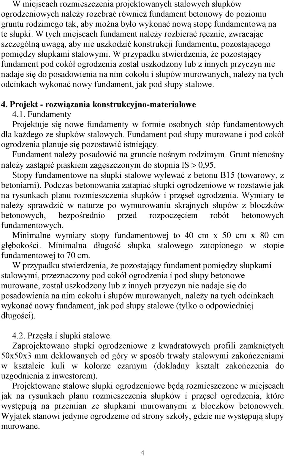 W przypadku stwierdzenia, Ŝe pozostający fundament pod cokół ogrodzenia został uszkodzony lub z innych przyczyn nie nadaje się do posadowienia na nim cokołu i słupów murowanych, naleŝy na tych