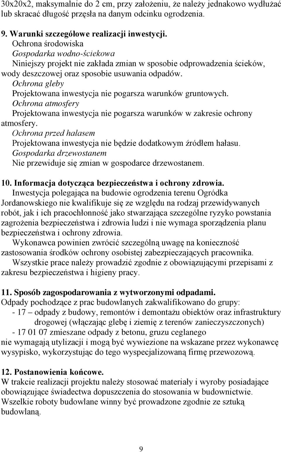 Ochrona gleby Projektowana inwestycja nie pogarsza warunków gruntowych. Ochrona atmosfery Projektowana inwestycja nie pogarsza warunków w zakresie ochrony atmosfery.