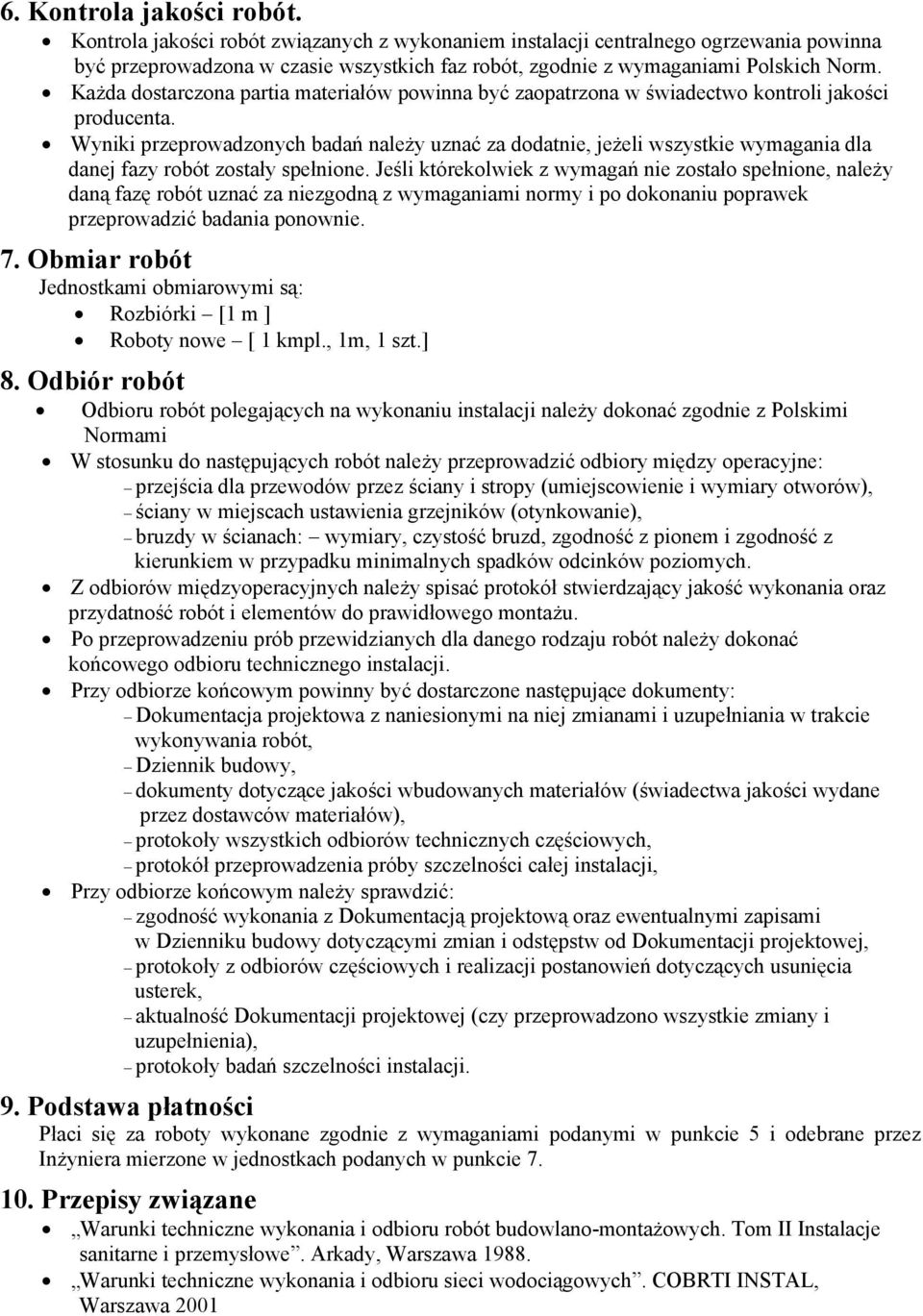 Każda dostarczona partia materiałów powinna być zaopatrzona w świadectwo kontroli jakości producenta.