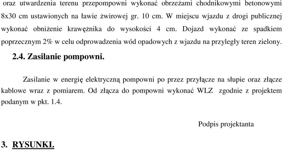 Dojazd wykonać ze spadkiem poprzecznym 2% w celu odprowadzenia wód opadowych z wjazdu na przyległy teren zielony. 2.4. Zasilanie pompowni.