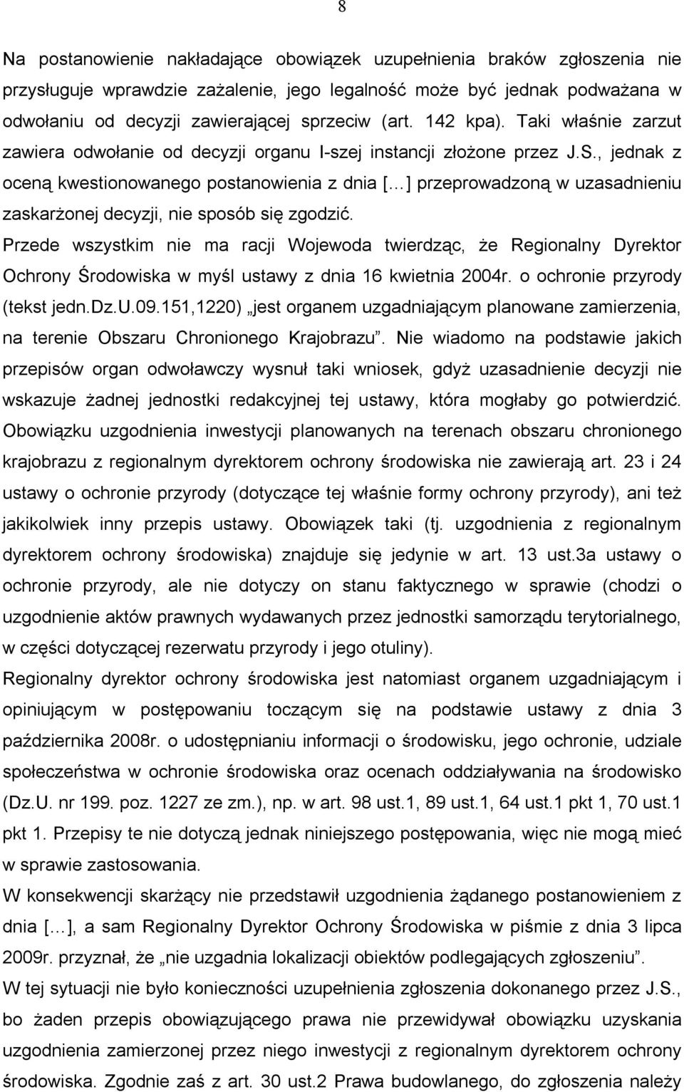 , jednak z oceną kwestionowanego postanowienia z dnia [ ] przeprowadzoną w uzasadnieniu zaskarżonej decyzji, nie sposób się zgodzić.