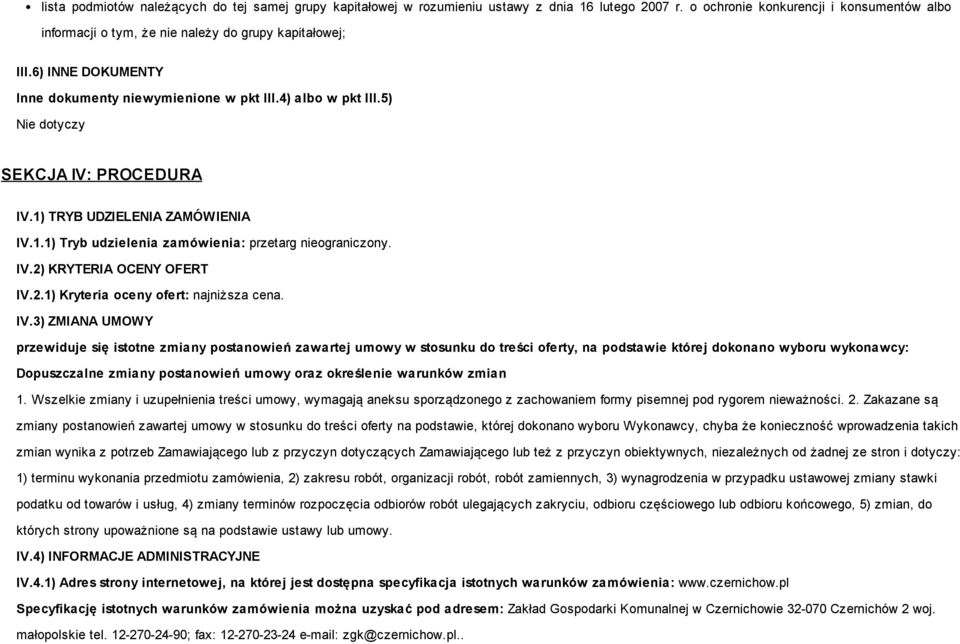 5) Nie dotyczy SEKCJA IV: PROCEDURA IV.1) TRYB UDZIELENIA ZAMÓWIENIA IV.1.1) Tryb udzielenia zamówienia: przetarg nieograniczony. IV.2) KRYTERIA OCENY OFERT IV.2.1) Kryteria oceny ofert: najniższa cena.