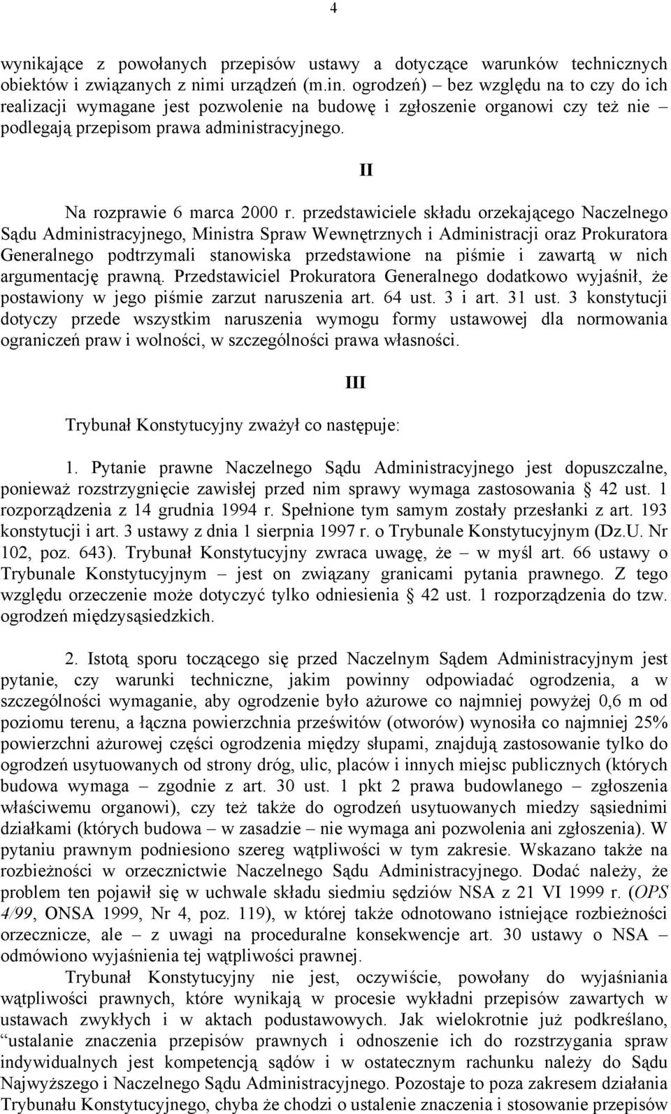 przedstawiciele składu orzekającego Naczelnego Sądu Administracyjnego, Ministra Spraw Wewnętrznych i Administracji oraz Prokuratora Generalnego podtrzymali stanowiska przedstawione na piśmie i