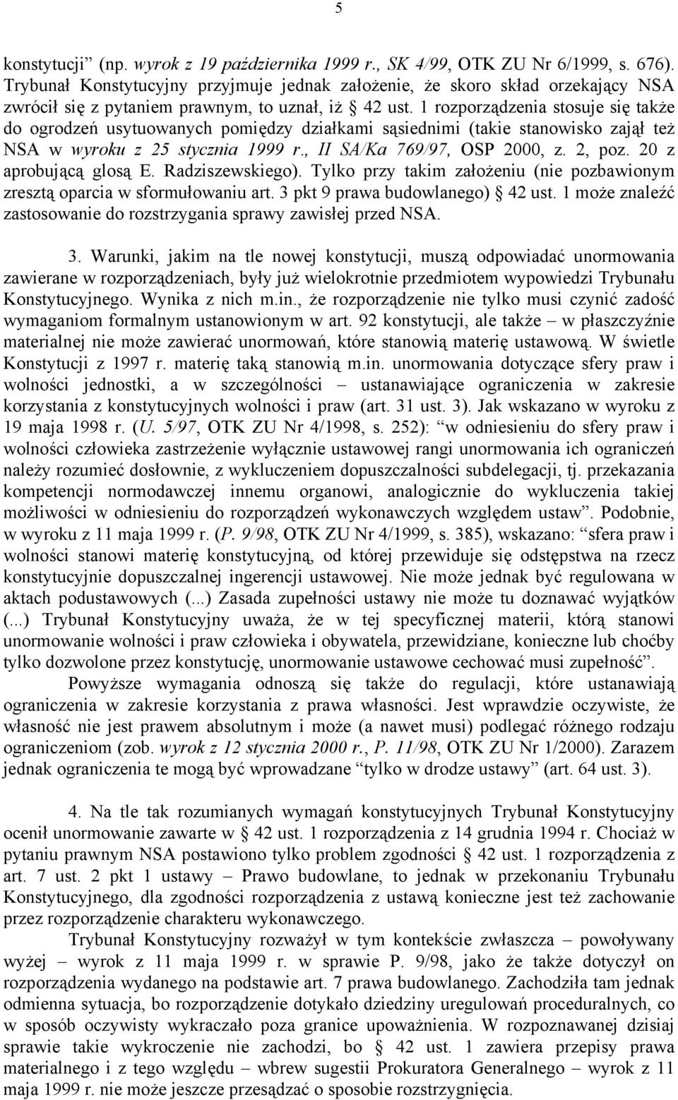 1 rozporządzenia stosuje się także do ogrodzeń usytuowanych pomiędzy działkami sąsiednimi (takie stanowisko zajął też NSA w wyroku z 25 stycznia 1999 r., II SA/Ka 769/97, OSP 2000, z. 2, poz.