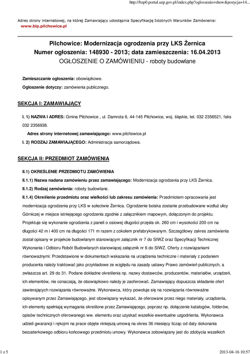 Ogłoszenie dotyczy: zamówienia publicznego. SEKCJA I: ZAMAWIAJĄCY I. 1) NAZWA I ADRES: Gmina Pilchowice, ul. Damrota 6, 44-145 Pilchowice, woj. śląskie, tel. 032 2356521, faks 032 2356938.