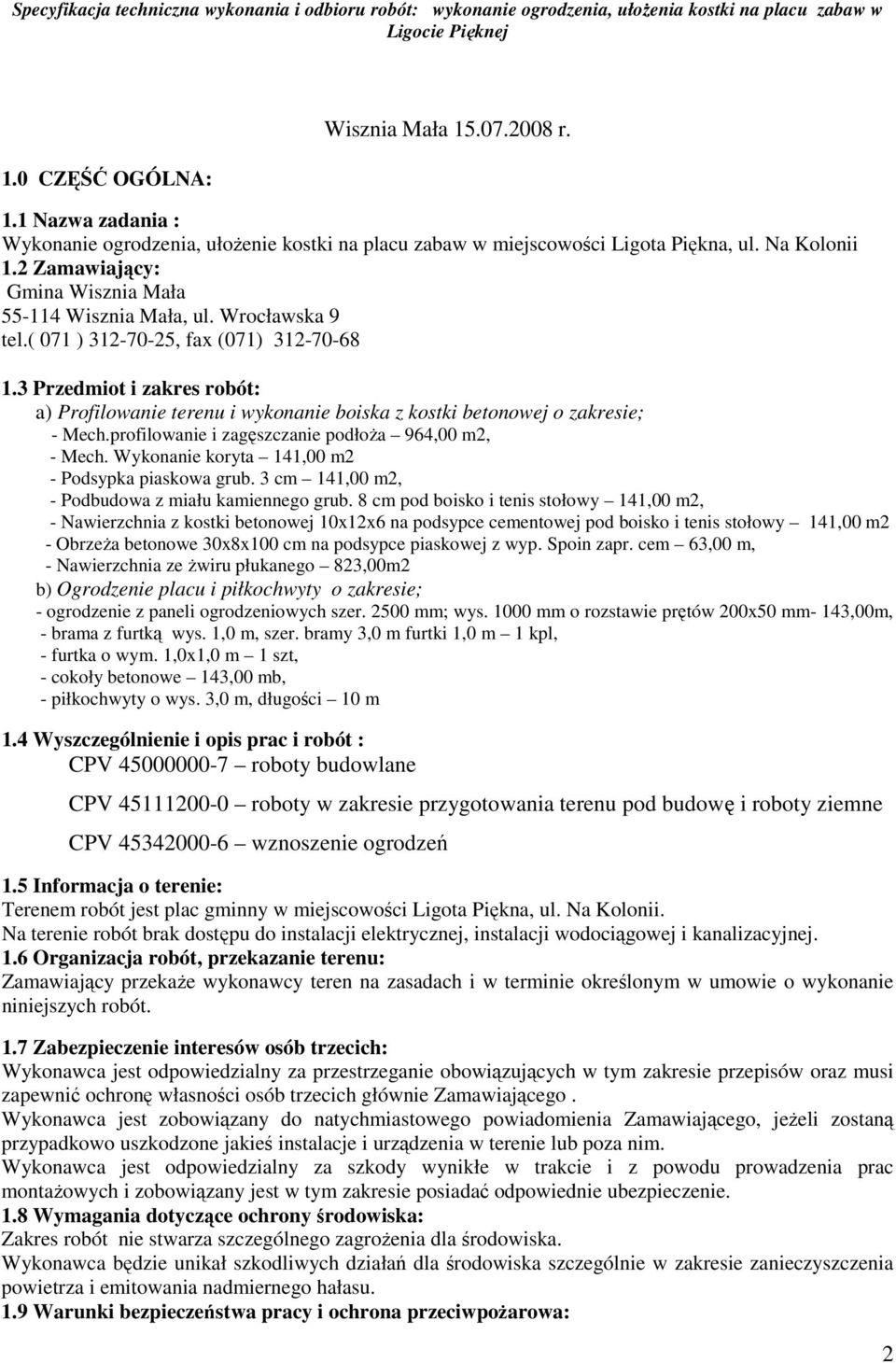 3 Przedmiot i zakres robót: a) Profilowanie terenu i wykonanie boiska z kostki betonowej o zakresie; - Mech.profilowanie i zagęszczanie podłoŝa 964,00 m2, - Mech.