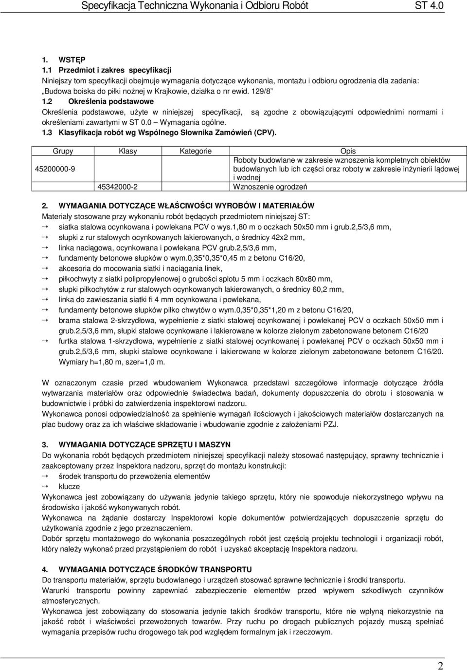 ewid. 129/8 1.2 Określenia podstawowe Określenia podstawowe, użyte w niniejszej specyfikacji, są zgodne z obowiązującymi odpowiednimi normami i określeniami zawartymi w ST 0.0 Wymagania ogólne. 1.3 Klasyfikacja robót wg Wspólnego Słownika Zamówień (CPV).