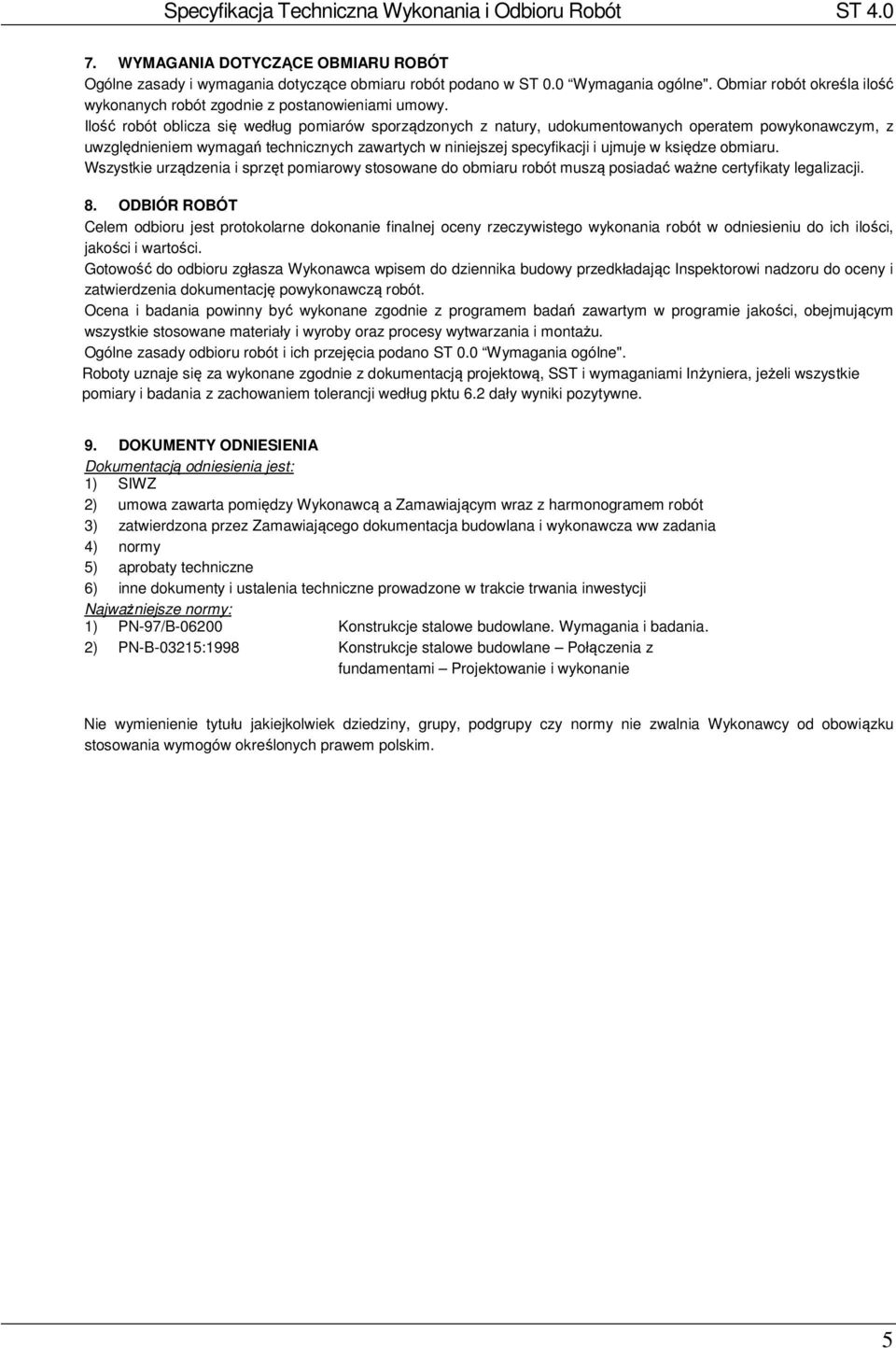 obmiaru. Wszystkie urządzenia i sprzęt pomiarowy stosowane do obmiaru robót muszą posiadać ważne certyfikaty legalizacji. 8.