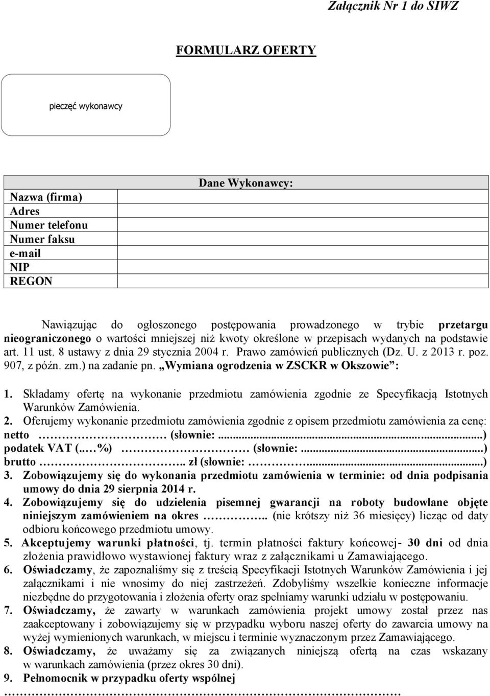 poz. 907, z późn. zm.) na zadanie pn. Wymiana ogrodzenia w ZSCKR w Okszowie : 1. Składamy ofertę na wykonanie przedmiotu zamówienia zgodnie ze Specyfikacją Istotnych Warunków Zamówienia. 2.