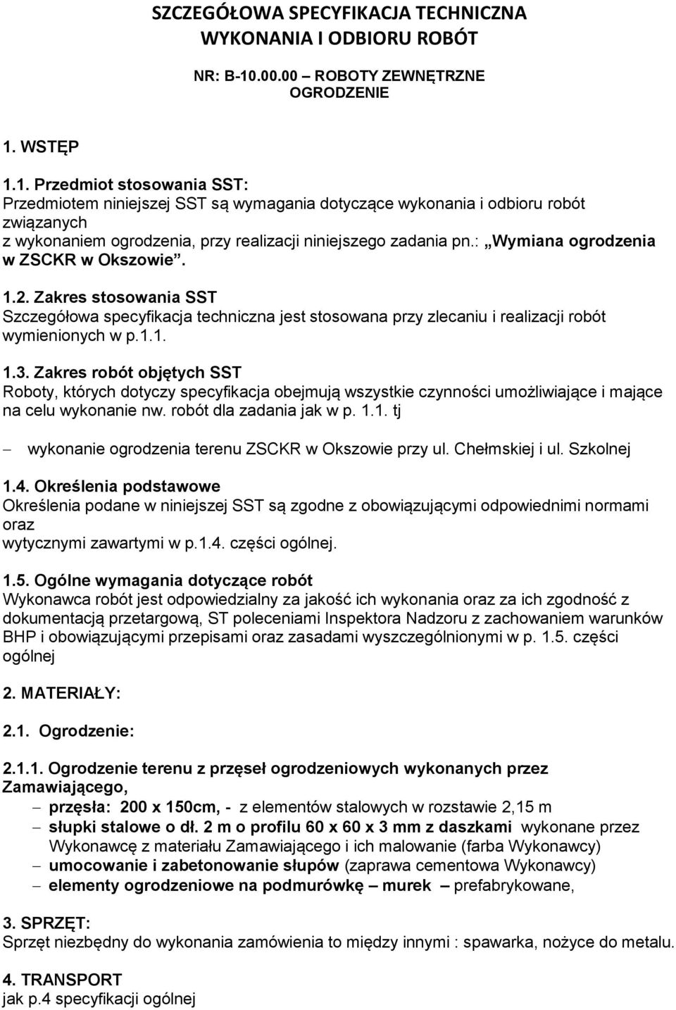 WSTĘP 1.1. Przedmiot stosowania SST: Przedmiotem niniejszej SST są wymagania dotyczące wykonania i odbioru robót związanych z wykonaniem ogrodzenia, przy realizacji niniejszego zadania pn.