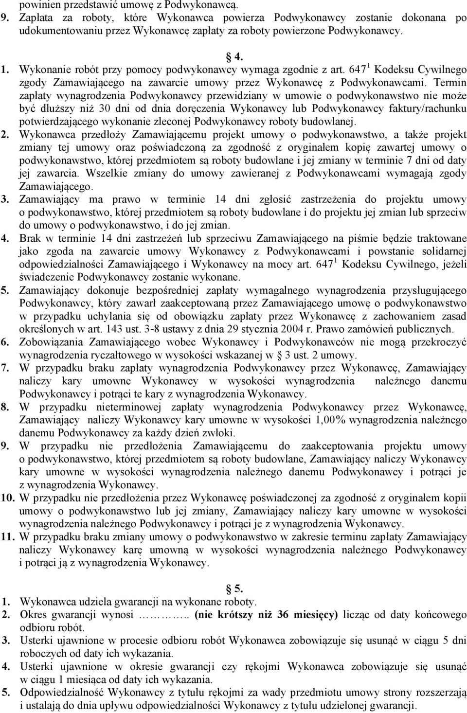 Termin zapłaty wynagrodzenia Podwykonawcy przewidziany w umowie o podwykonawstwo nie może być dłuższy niż 30 dni od dnia doręczenia Wykonawcy lub Podwykonawcy faktury/rachunku potwierdzającego